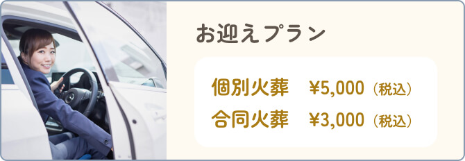 お迎えプラン 個別火葬￥5,000円（税込） 合同火葬￥3,000円（税込）